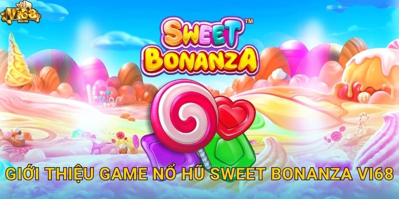 Sweet Bonanza Vi68 - Thế Giới Kẹo Ngọt Nổ Hũ Cực Đã 2 Giới thiệu game nổ hũ Sweet Bonanza Vi68