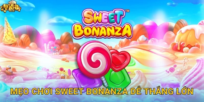 Sweet Bonanza Vi68 - Thế Giới Kẹo Ngọt Nổ Hũ Cực Đã 3 Mẹo chơi Sweet Bonanza dễ thắng lớn