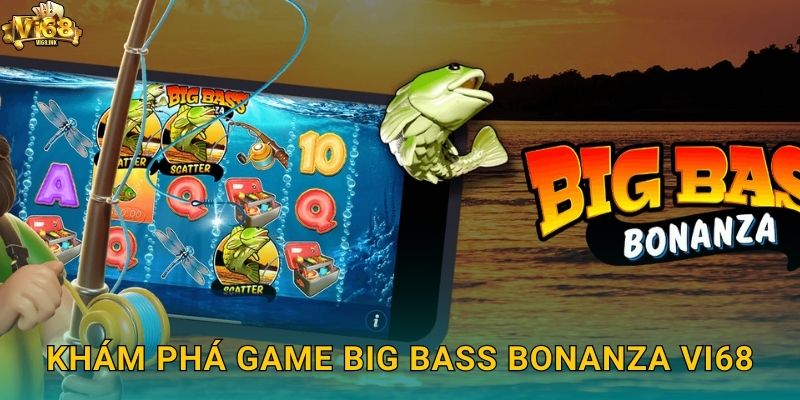 Big Bass Bonanza Vi68 - Câu Cá Trúng Thưởng Lớn Ngay 2 Khám phá game Big Bass Bonanza Vi68