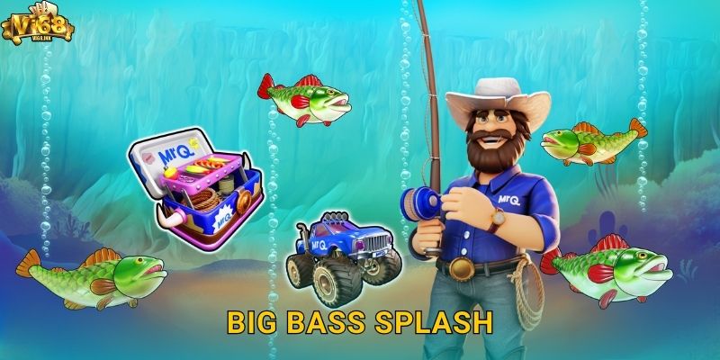 Big Bass Splash Vi68: Phiên Bản Câu Cá Nâng Cấp Mới