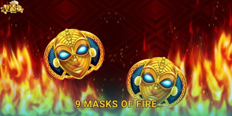 9 Masks of Fire Vi68: Truy Tìm Mặt Nạ Lửa Huyền Bí