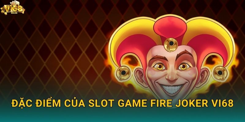 Đặc điểm của slot game Fire Joker Vi68