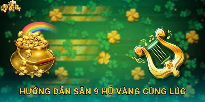 9 Pots of Gold Vi68 - Tìm Hũ Vàng Của Người Leprechaun 3 Hướng dẫn săn 9 hũ vàng cùng lúc