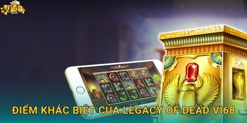 Legacy of Dead Vi68: Di Sản Của Các Vị Thần Ai Cập 2 Điểm khác biệt của Legacy of Dead Vi68