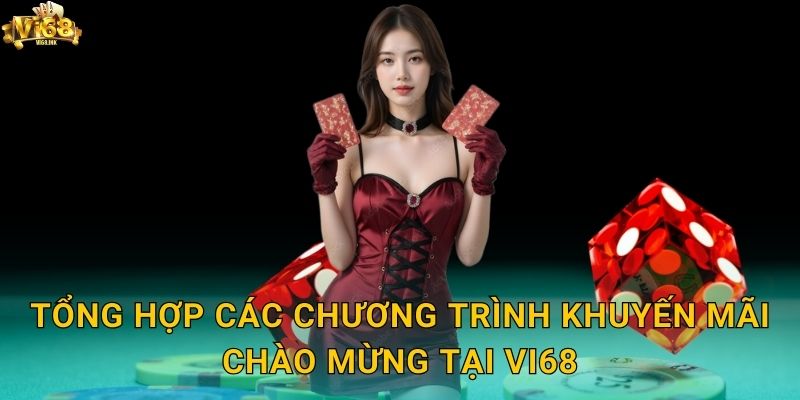 Tổng hợp các chương trình Khuyến mãi chào mừng tại Vi68