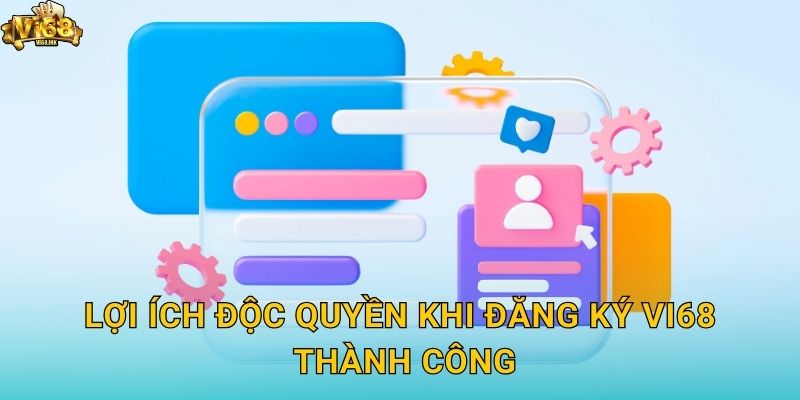Lợi ích độc quyền khi Đăng ký Vi68 thành công