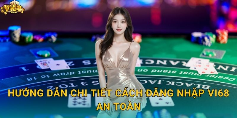 Đăng Nhập Vi68: Truy Cập Nhanh Chóng Tài Khoản Của Bạn 2 Hướng dẫn chi tiết cách Đăng nhập Vi68 an toàn