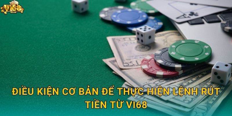 Quy Trình Rút Tiền Vi68 Về Tài Khoản Nhanh Gọn, An Toàn 2 Điều kiện cơ bản để thực hiện lệnh Rút tiền từ Vi68