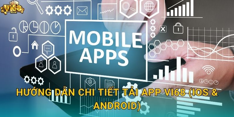Hướng dẫn chi tiết Tải app Vi68 (iOS & Android)