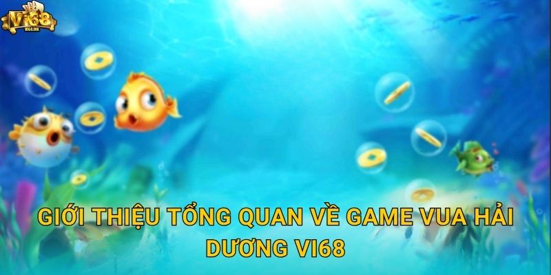 Giới thiệu tổng quan về game Vua Hải Dương Vi68