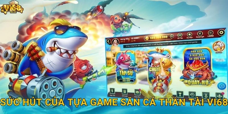 Sức hút của tựa game Săn Cá Thần Tài Vi68
