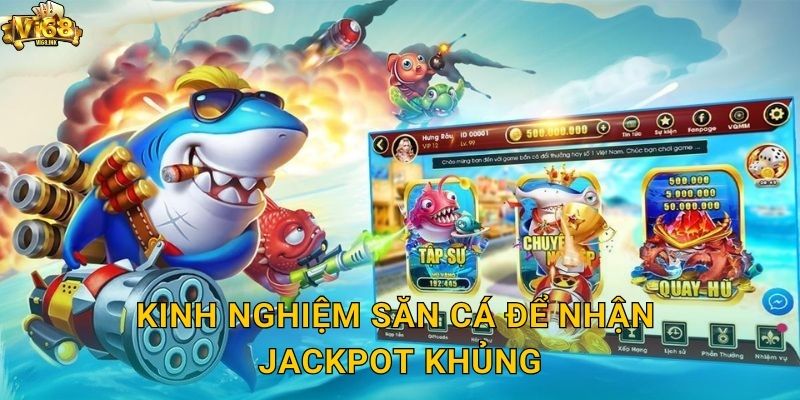 Kinh nghiệm săn cá để nhận jackpot khủng