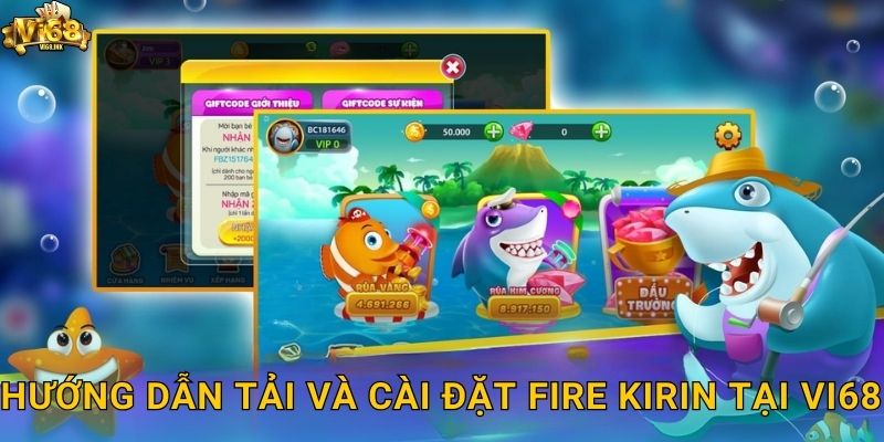 Hướng dẫn tải và cài đặt Fire Kirin tại Vi68