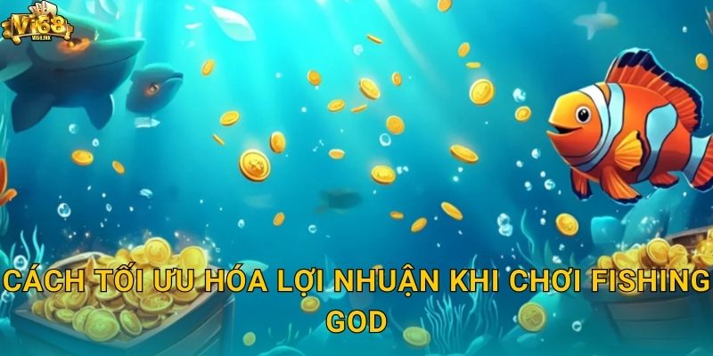 Cách tối ưu hóa lợi nhuận khi chơi Fishing God