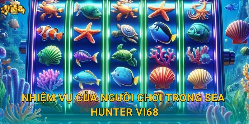 Nhiệm vụ của người chơi trong Sea Hunter Vi68