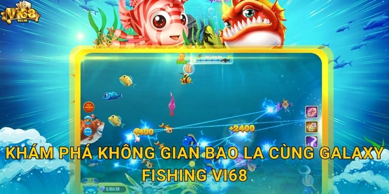 Khám phá không gian bao la cùng Galaxy Fishing Vi68