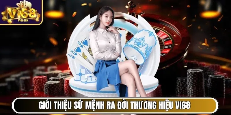 Vi68 - Cổng Game Hàng Đầu Việt Nam, Chơi Vui, Thắng Lớn 27 Giới thiệu sứ mệnh ra đời thương hiệu Vi68