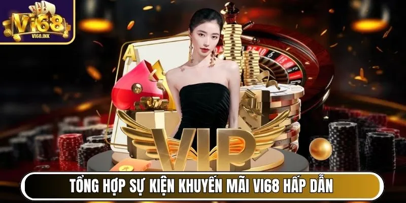 Vi68 - Cổng Game Hàng Đầu Việt Nam, Chơi Vui, Thắng Lớn 29 Tổng hợp sự kiện khuyến mãi Vi68 hấp dẫn